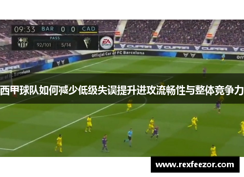 西甲球队如何减少低级失误提升进攻流畅性与整体竞争力